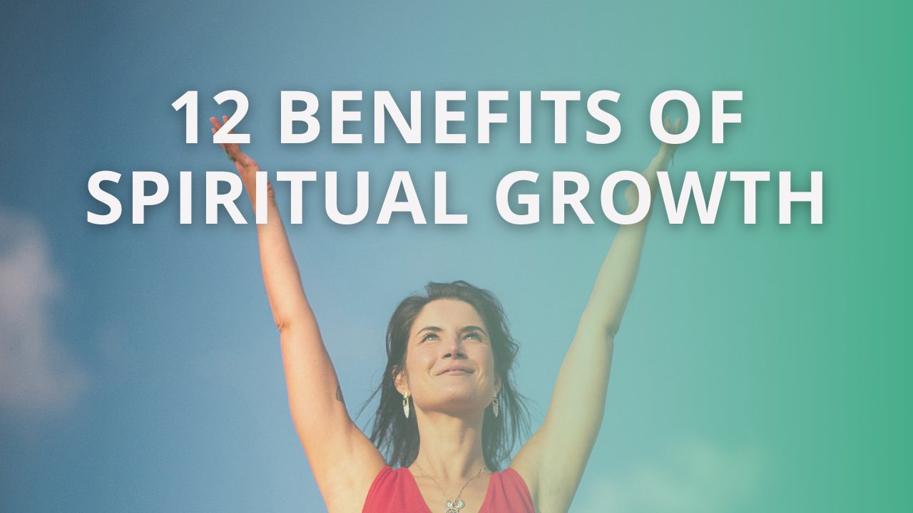 12 Practical and Life-Changing Benefits of Spiritual Growth